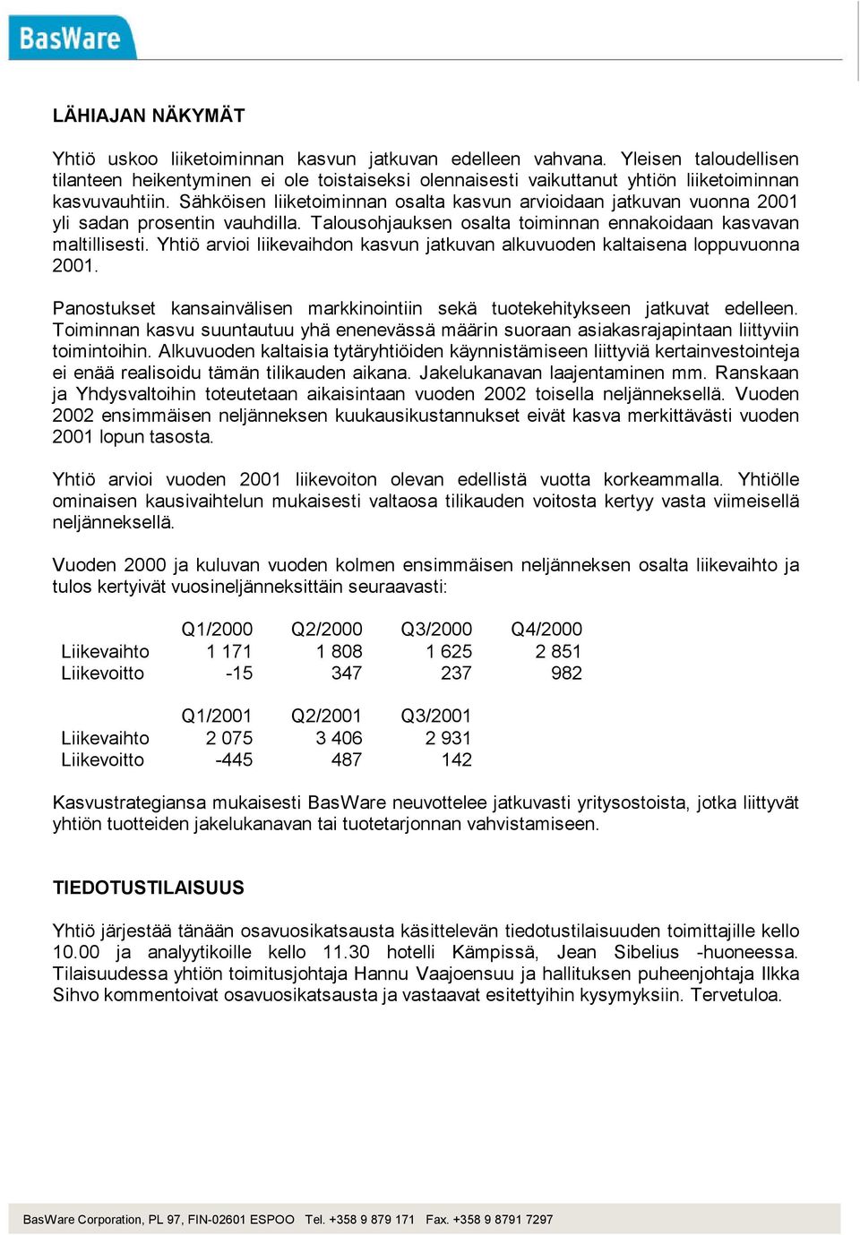 Sähköisen liiketoiminnan osalta kasvun arvioidaan jatkuvan vuonna 2001 yli sadan prosentin vauhdilla. Talousohjauksen osalta toiminnan ennakoidaan kasvavan maltillisesti.