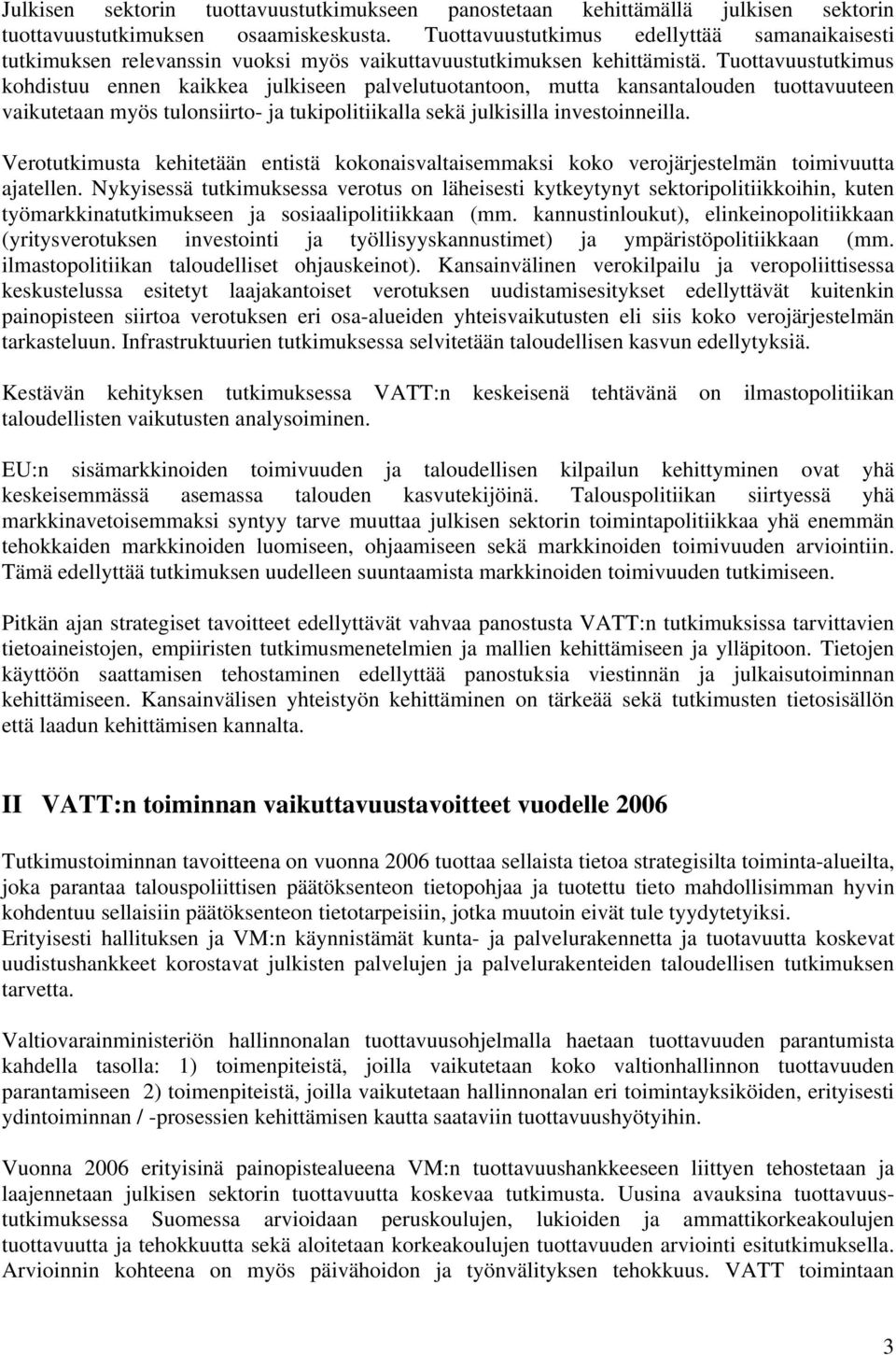 Tuottavuustutkimus kohdistuu ennen kaikkea julkiseen palvelutuotantoon, mutta kansantalouden tuottavuuteen vaikutetaan myös tulonsiirto- ja tukipolitiikalla sekä julkisilla investoinneilla.