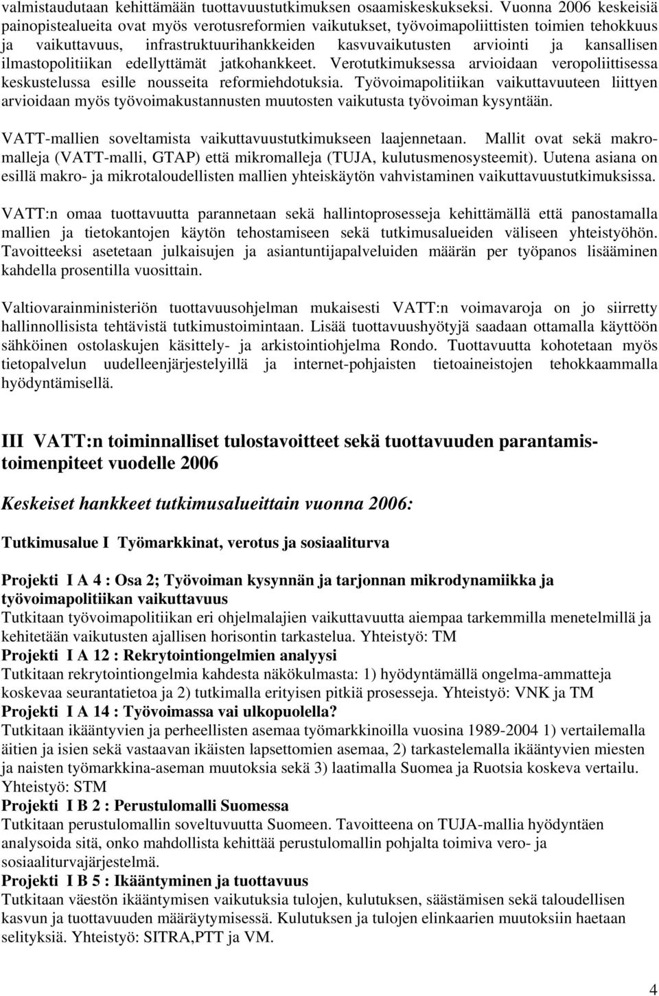 kansallisen ilmastopolitiikan edellyttämät jatkohankkeet. Verotutkimuksessa arvioidaan veropoliittisessa keskustelussa esille nousseita reformiehdotuksia.