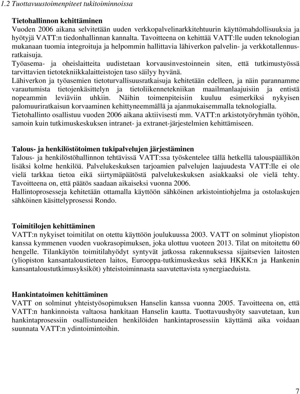 Työasema- ja oheislaitteita uudistetaan korvausinvestoinnein siten, että tutkimustyössä tarvittavien tietotekniikkalaitteistojen taso säilyy hyvänä.