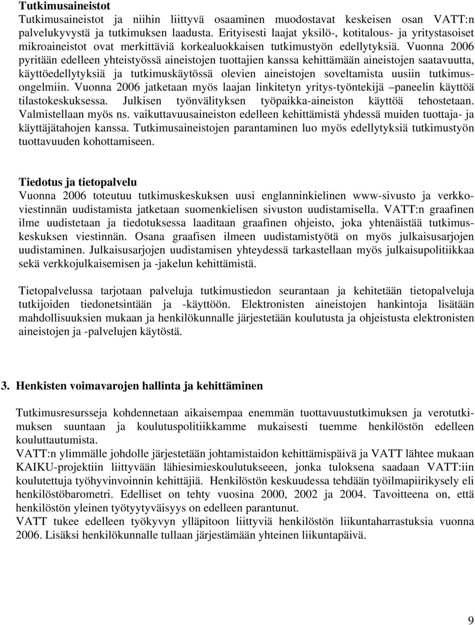 Vuonna 2006 pyritään edelleen yhteistyössä aineistojen tuottajien kanssa kehittämään aineistojen saatavuutta, käyttöedellytyksiä ja tutkimuskäytössä olevien aineistojen soveltamista uusiin