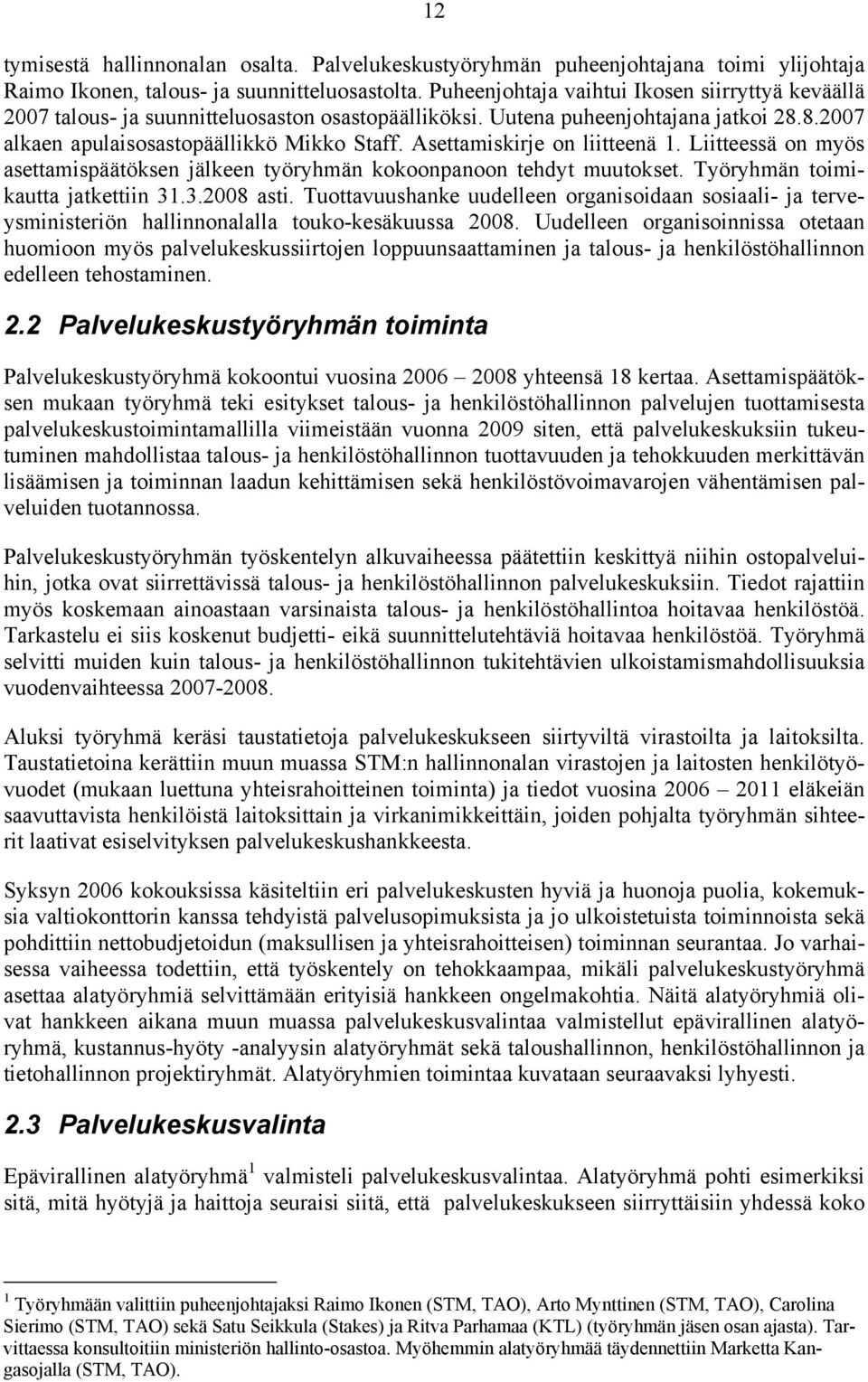 Asettamiskirje on liitteenä 1. Liitteessä on myös asettamispäätöksen jälkeen työryhmän kokoonpanoon tehdyt muutokset. Työryhmän toimikautta jatkettiin 31.3.2008 asti.