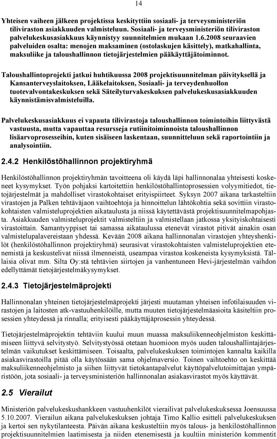 2008 seuraavien palveluiden osalta: menojen maksaminen (ostolaskujen käsittely), matkahallinta, maksuliike ja taloushallinnon tietojärjestelmien pääkäyttäjätoiminnot.