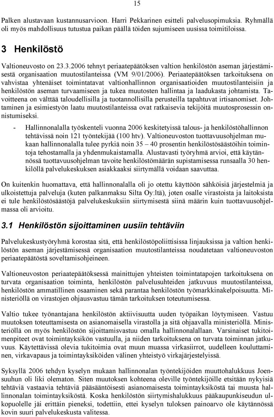 Periaatepäätöksen tarkoituksena on vahvistaa yhtenäiset toimintatavat valtionhallinnon organisaatioiden muutostilanteisiin ja henkilöstön aseman turvaamiseen ja tukea muutosten hallintaa ja