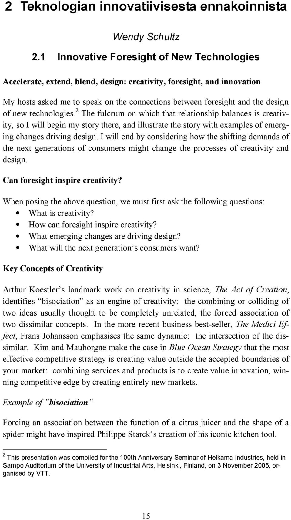 new technologies. 2 The fulcrum on which that relationship balances is creativity, so I will begin my story there, and illustrate the story with examples of emerging changes driving design.