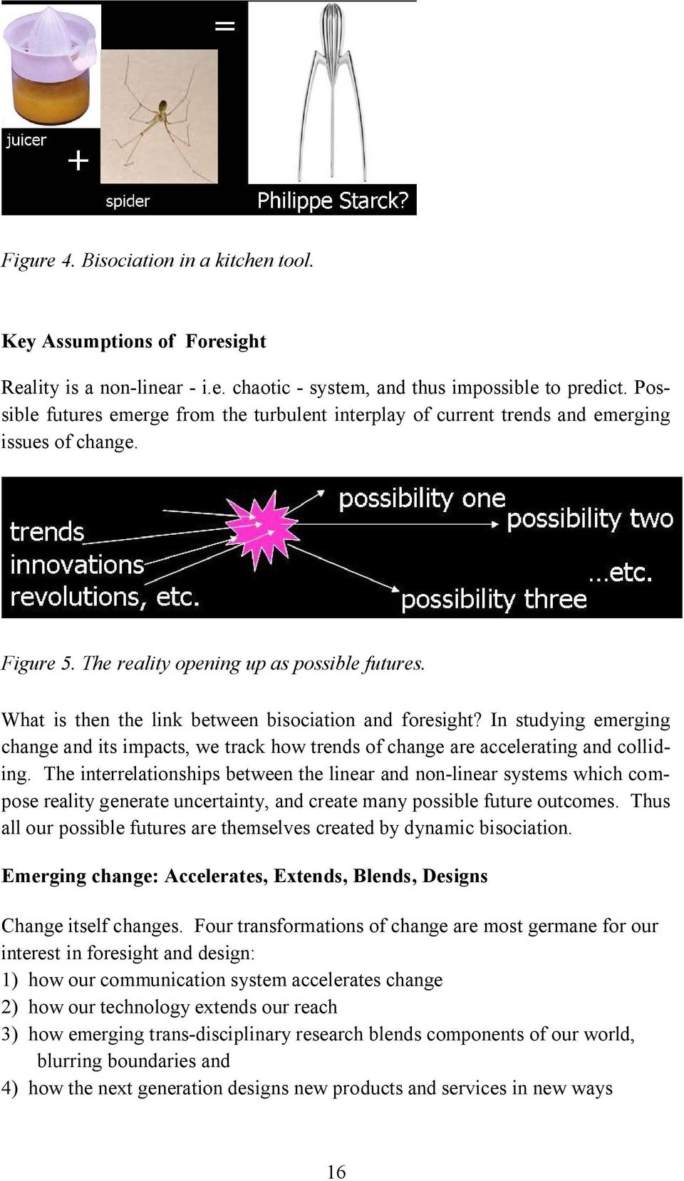 What is then the link between bisociation and foresight? In studying emerging change and its impacts, we track how trends of change are accelerating and colliding.