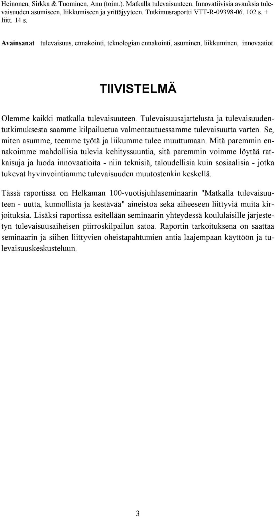 Tulevaisuusajattelusta ja tulevaisuudentutkimuksesta saamme kilpailuetua valmentautuessamme tulevaisuutta varten. Se, miten asumme, teemme työtä ja liikumme tulee muuttumaan.