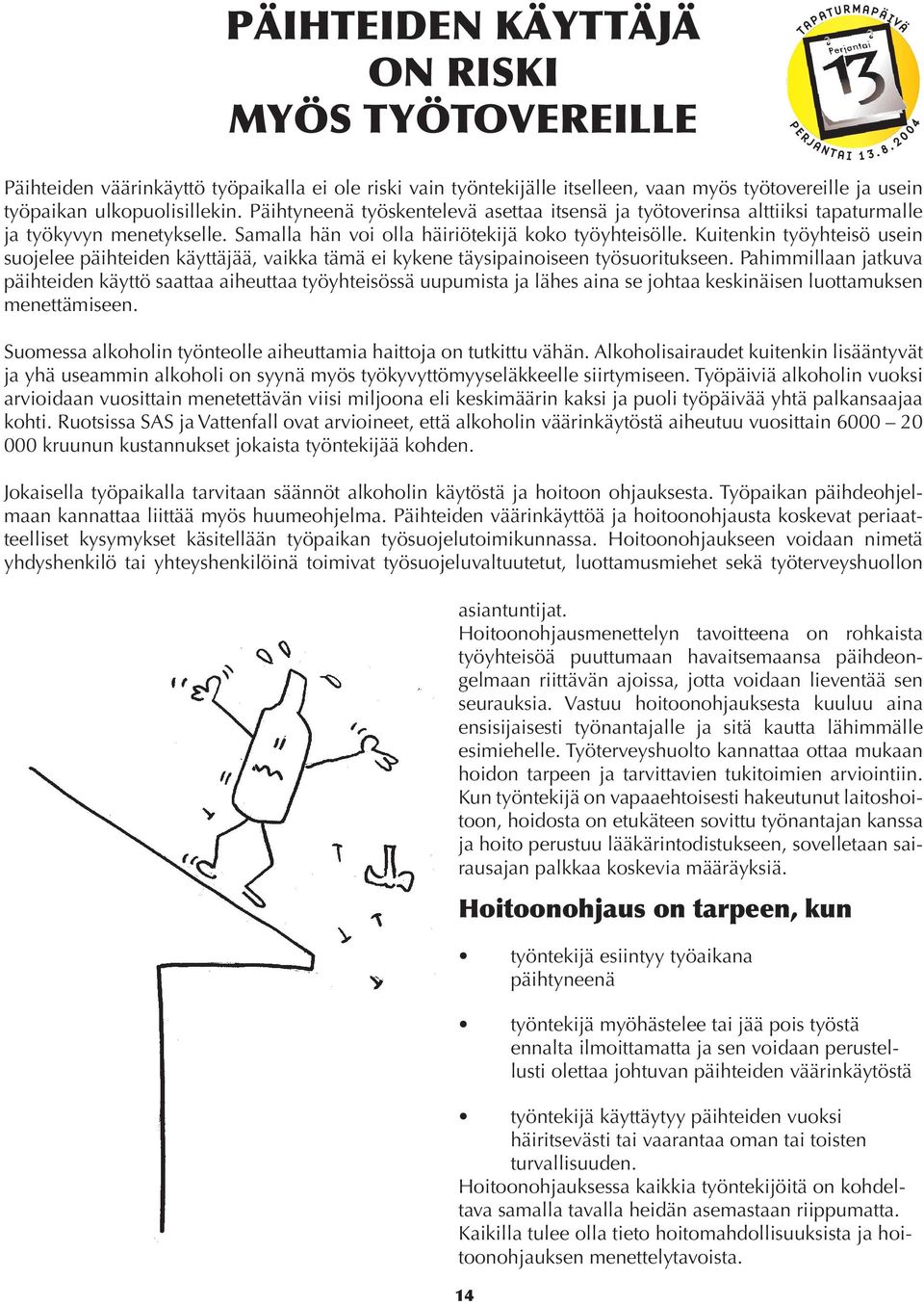 Kuitenkin työyhteisö usein suojelee päihteiden käyttäjää, vaikka tämä ei kykene täysipainoiseen työsuoritukseen.