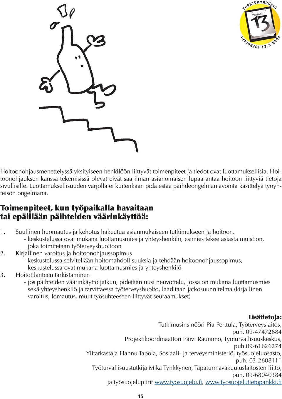 Luottamuksellisuuden varjolla ei kuitenkaan pidä estää päihdeongelman avointa käsittelyä työyhteisön ongelmana. Toimenpiteet, kun työpaikalla havaitaan tai epäillään päihteiden väärinkäyttöä: 1.