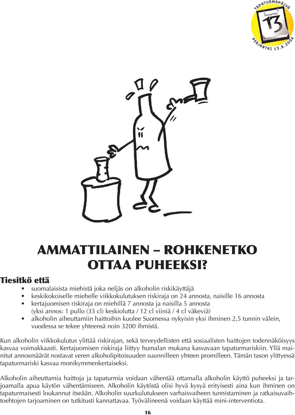 7 annosta ja naisilla 5 annosta (yksi annos: 1 pullo (33 cl) keskiolutta / 12 cl viiniä / 4 cl väkeviä) alkoholin aiheuttamiin haittoihin kuolee Suomessa nykyisin yksi ihminen 2,5 tunnin välein,