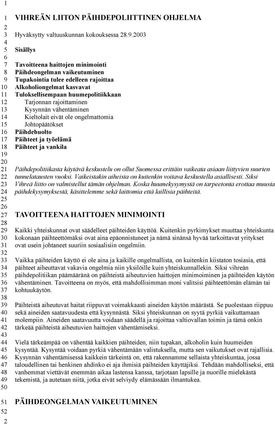 2003 Sisällys Tavoitteena haittojen minimointi Päihdeongelman vaikeutuminen Tupakointia tulee edelleen rajoittaa Alkoholiongelmat kasvavat Tuloksellisempaan huumepolitiikkaan Tarjonnan rajoittaminen