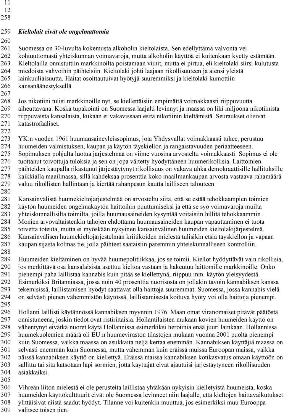 Sen edellyttämä valvonta vei kohtuuttomasti yhteiskunnan voimavaroja, mutta alkoholin käyttöä ei kuitenkaan kyetty estämään.