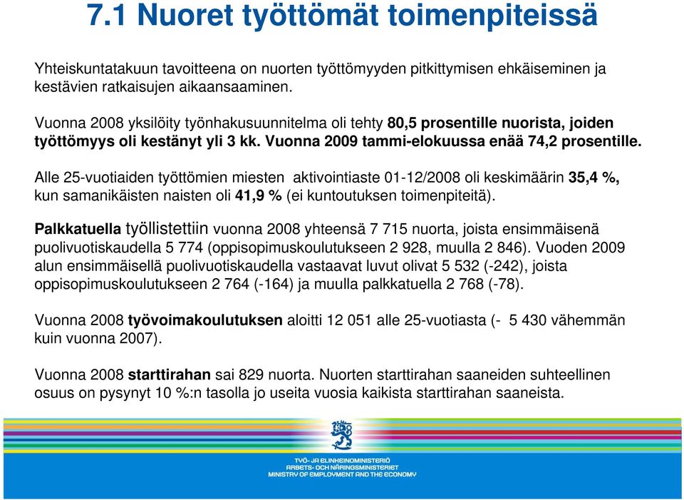 Alle 25-vuotiaiden työttömien miesten aktivointiaste 01-12/2008 oli keskimäärin 35,4 %, kun samanikäisten naisten oli 41,9 % (ei kuntoutuksen toimenpiteitä).