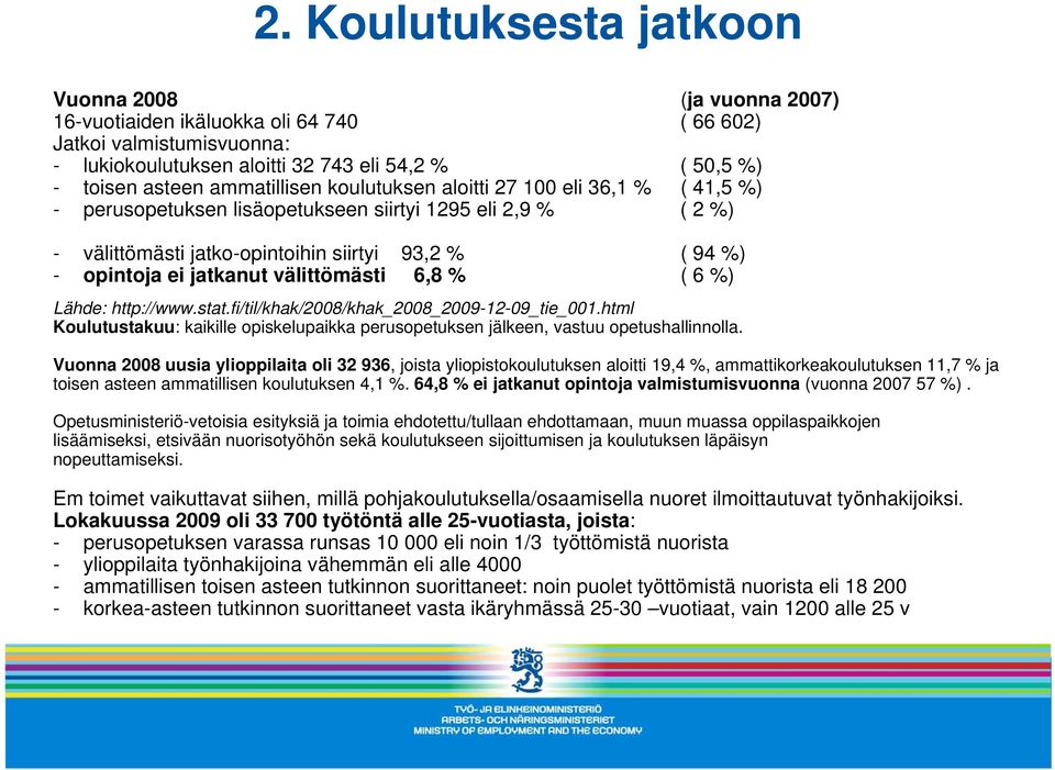 jatkanut välittömästi 6,8 % ( 6 %) Lähde: http://www.stat.fi/til/khak/2008/khak_2008_2009-12-09_tie_001.html Koulutustakuu: kaikille opiskelupaikka perusopetuksen jälkeen, vastuu opetushallinnolla.