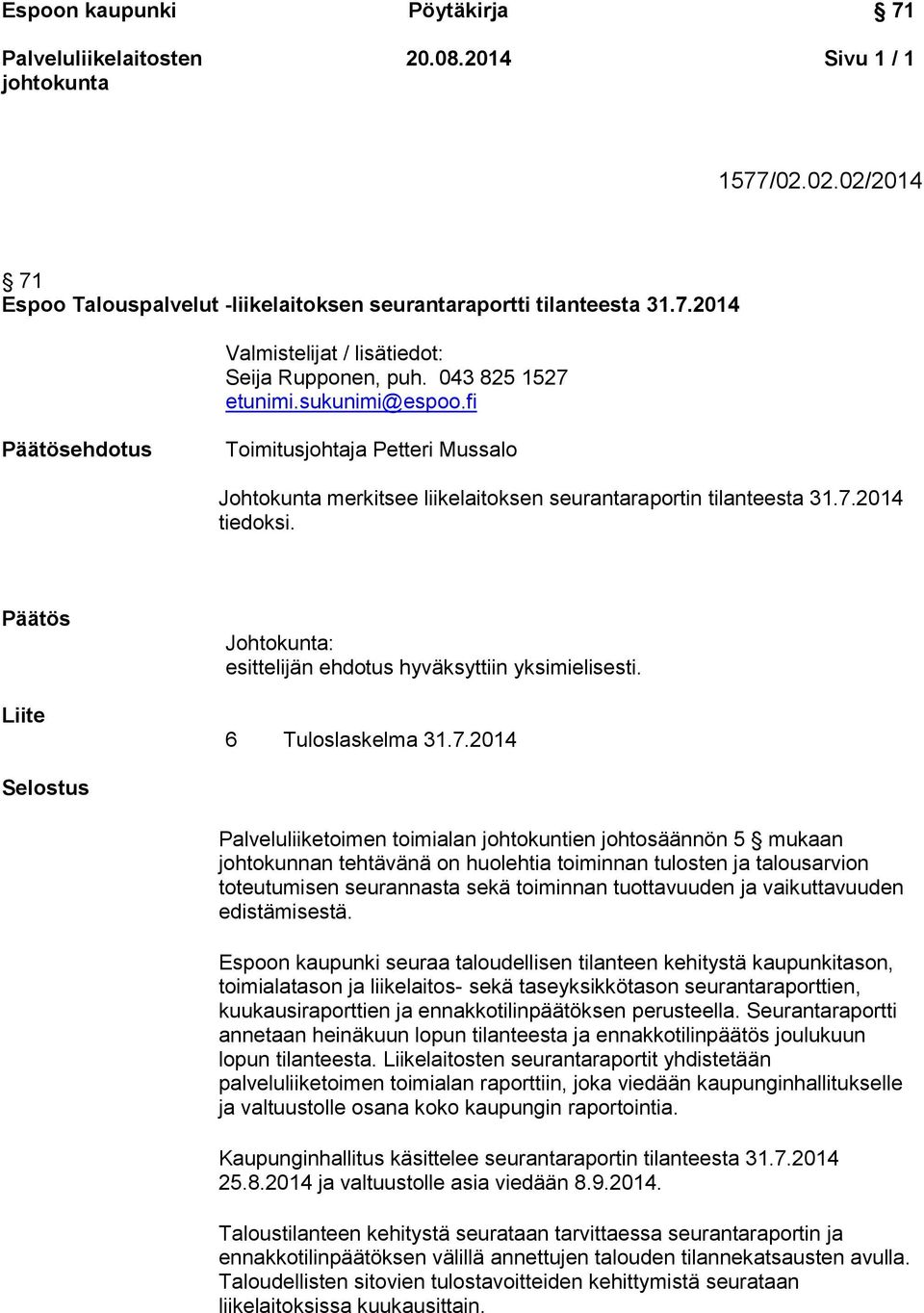 Päätös Liite Johtokunta: esittelijän ehdotus hyväksyttiin yksimielisesti. 6 Tuloslaskelma 31.7.