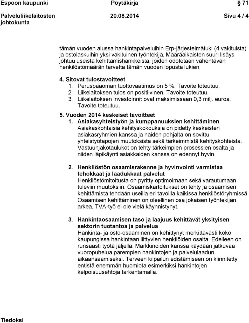 Peruspääoman tuottovaatimus on 5 %. Tavoite toteutuu. 2. Liikelaitoksen tulos on positiivinen. Tavoite toteutuu. 3. Liikelaitoksen investoinnit ovat maksimissaan 0,3 milj. euroa. Tavoite toteutuu. 5. Vuoden 2014 keskeiset tavoitteet 1.