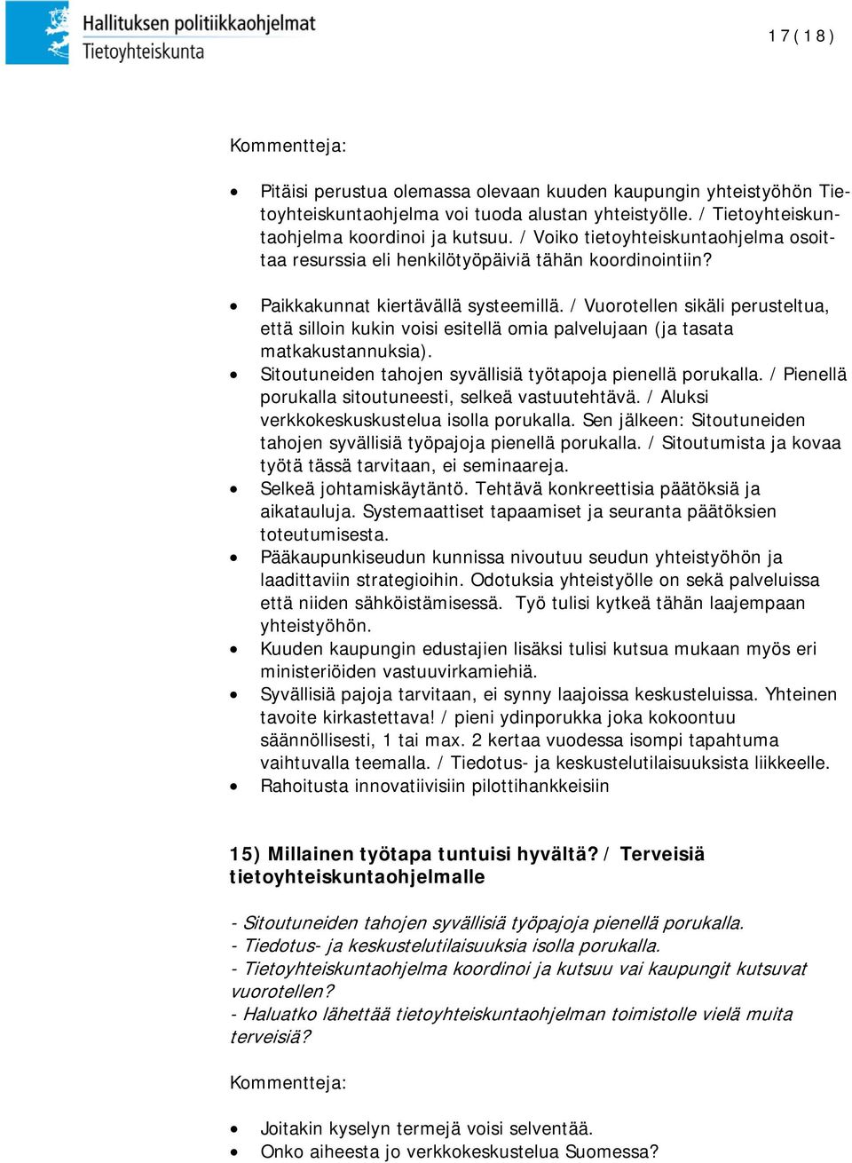 / Vuorotellen sikäli perusteltua, että silloin kukin voisi esitellä omia palvelujaan (ja tasata matkakustannuksia). Sitoutuneiden tahojen syvällisiä työtapoja pienellä porukalla.