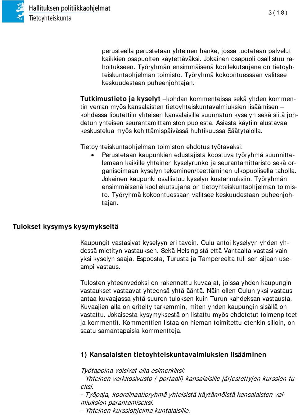 Tutkimustieto ja kyselyt kohdan kommenteissa sekä yhden kommentin verran myös kansalaisten tietoyhteiskuntavalmiuksien lisäämisen kohdassa liputettiin yhteisen kansalaisille suunnatun kyselyn sekä