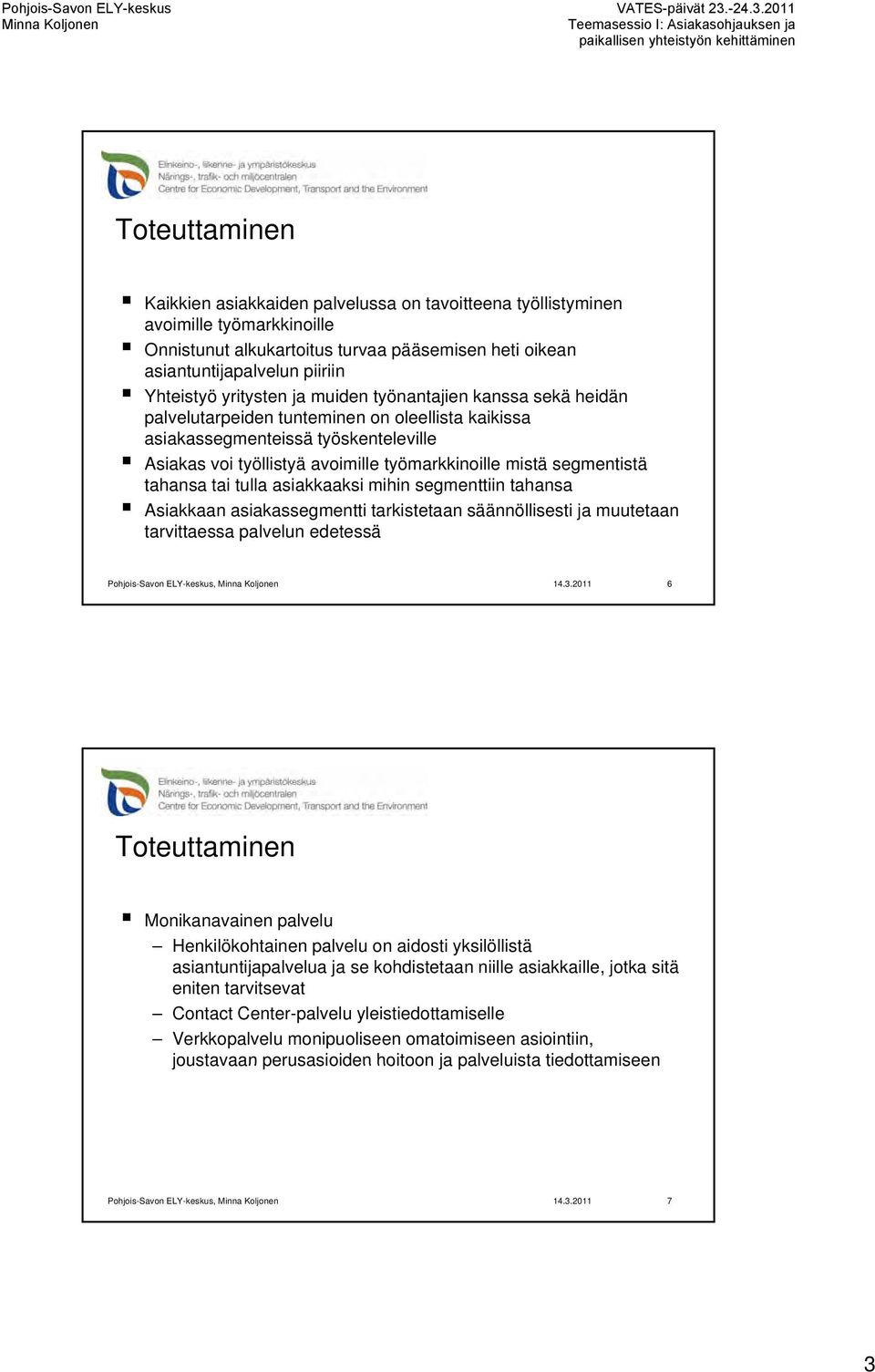 työllistyä avoimille työmarkkinoille mistä segmentistä tahansa tai tulla asiakkaaksi mihin segmenttiin tahansa Asiakkaan asiakassegmentti tarkistetaan säännöllisesti ja muutetaan tarvittaessa