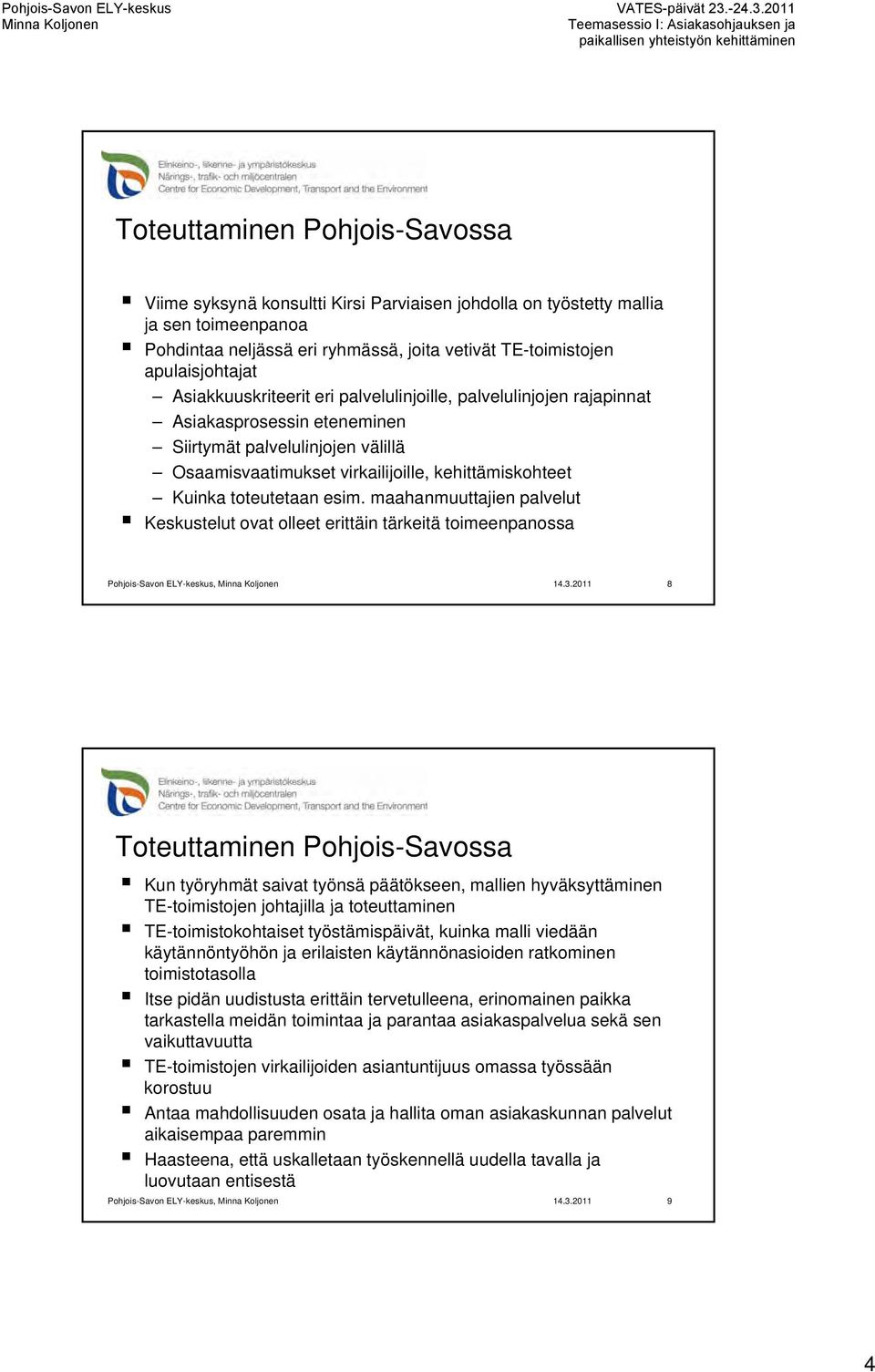 virkailijoille, kehittämiskohteet Kuinka toteutetaan esim. maahanmuuttajien palvelut Keskustelut ovat olleet erittäin tärkeitä toimeenpanossa 14.3.