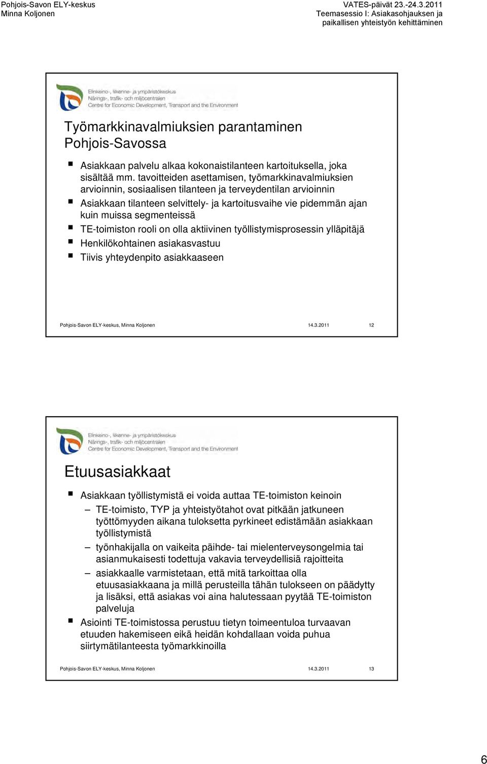 segmenteissä TE-toimiston rooli on olla aktiivinen työllistymisprosessin ylläpitäjä Henkilökohtainen asiakasvastuu Tiivis yhteydenpito asiakkaaseen 14.3.