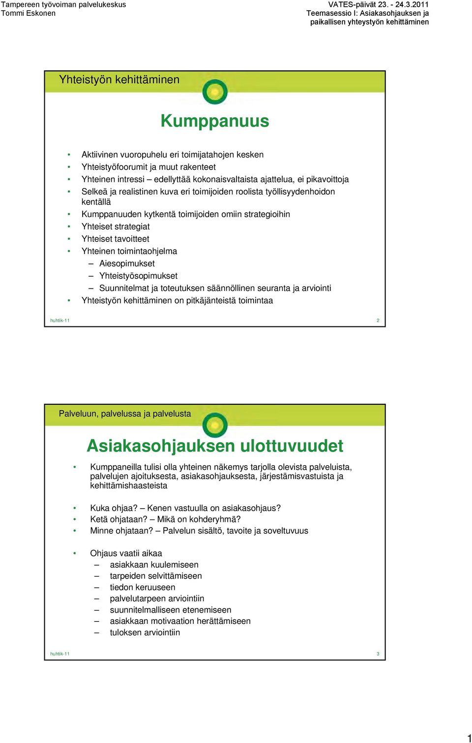 2011 paikallisen yhteystyön kehittäminen Yhteistyön kehittäminen Kumppanuus Aktiivinen vuoropuhelu eri toimijatahojen kesken Yhteistyöfoorumit ja muut rakenteet Yhteinen intressi edellyttää