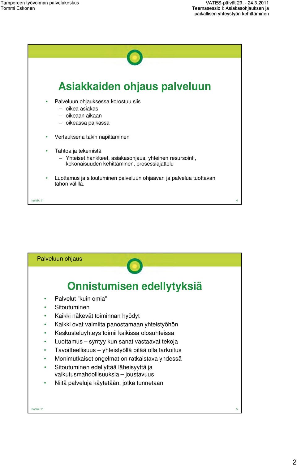 2011 paikallisen yhteystyön kehittäminen Asiakkaiden ohjaus palveluun Palveluun ohjauksessa korostuu siis oikea asiakas oikeaan aikaan oikeassa paikassa Vertauksena takin napittaminen Tahtoa ja