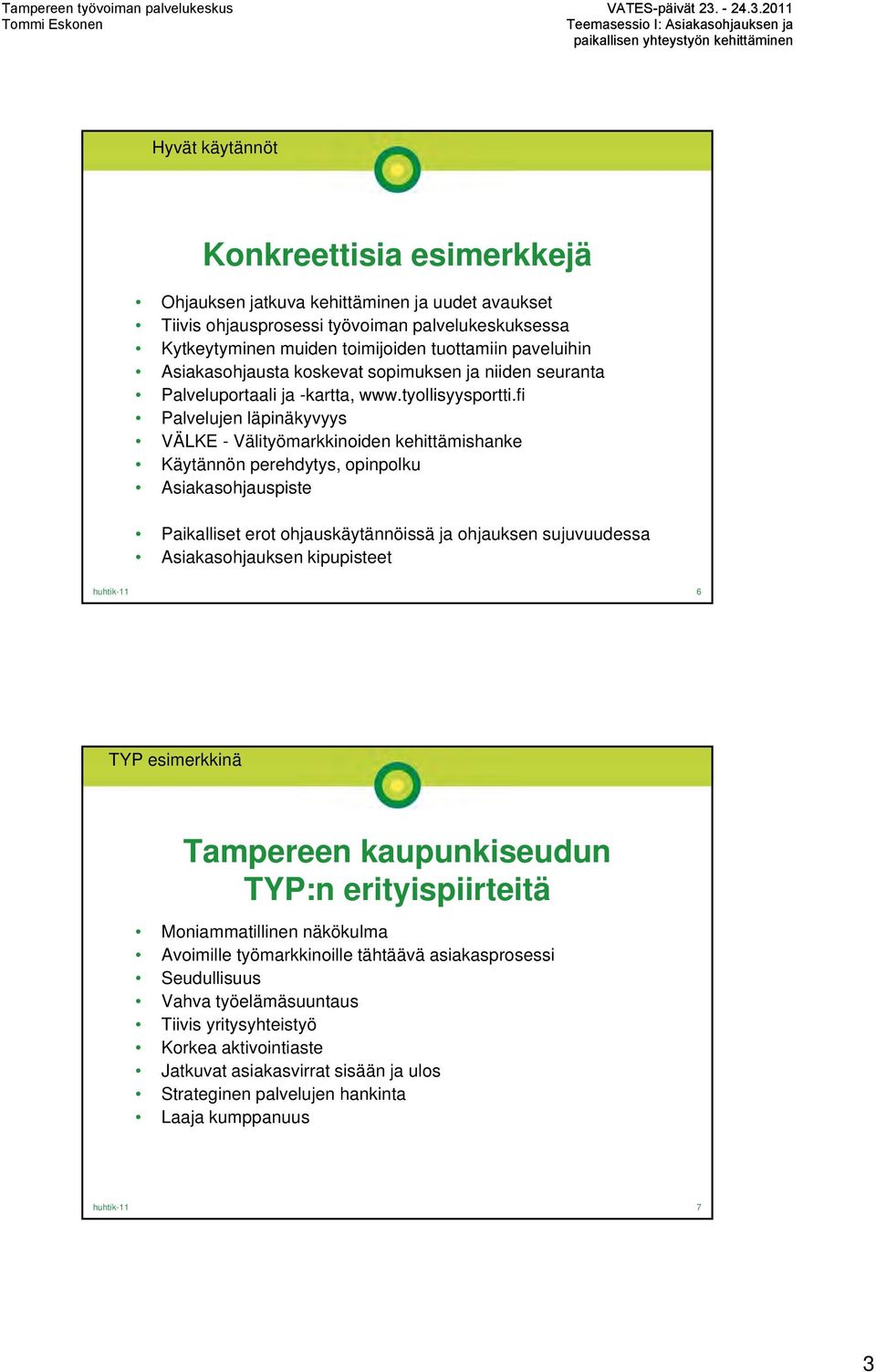 2011 paikallisen yhteystyön kehittäminen Hyvät käytännöt Konkreettisia esimerkkejä Ohjauksen jatkuva kehittäminen ja uudet avaukset Tiivis ohjausprosessi työvoiman palvelukeskuksessa Kytkeytyminen