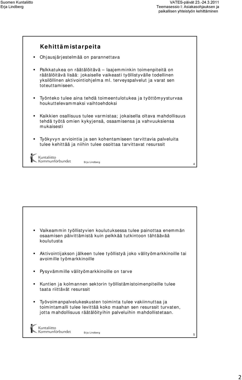 Työnteko tulee aina tehdä toimeentulotukea ja työttömyysturvaa houkuttelevammaksi vaihtoehdoksi Kaikkien osallisuus tulee varmistaa; jokaisella oltava mahdollisuus tehdä työtä omien kykyjensä, yj