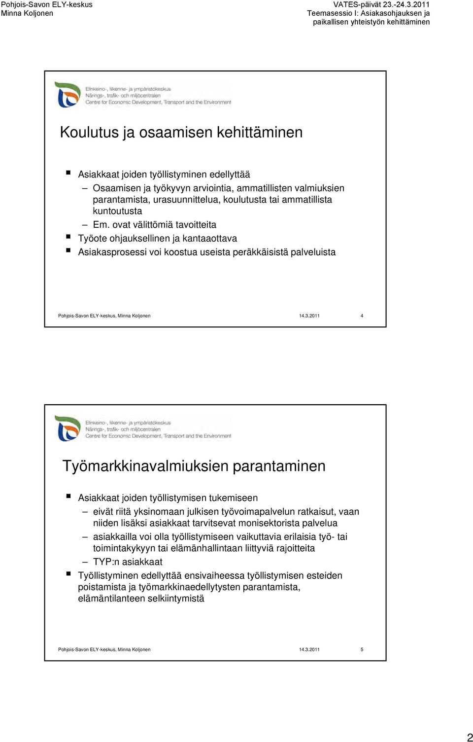 2011 4 Työmarkkinavalmiuksien parantaminen Asiakkaat joiden työllistymisen tukemiseen eivät riitä yksinomaan julkisen työvoimapalvelun ratkaisut, vaan niiden lisäksi asiakkaat tarvitsevat