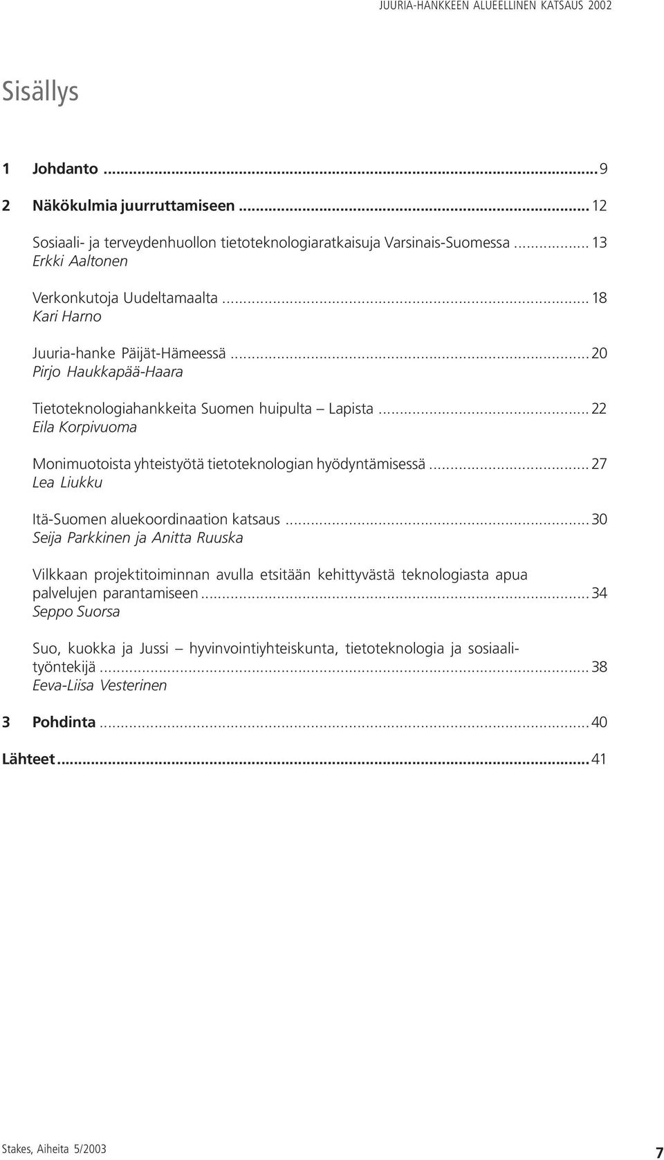 ..22 Eila Korpivuoma Monimuotoista yhteistyötä tietoteknologian hyödyntämisessä... 27 Lea Liukku Itä-Suomen aluekoordinaation katsaus.