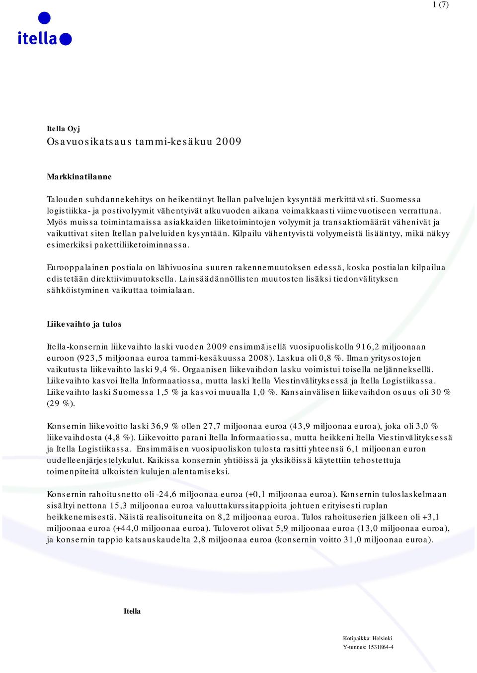 Myös muissa toimintamaissa asiakkaiden liiketoimintojen volyymit ja transaktiomäärät vähenivät ja vaikuttivat siten Itellan palveluiden kysyntään.