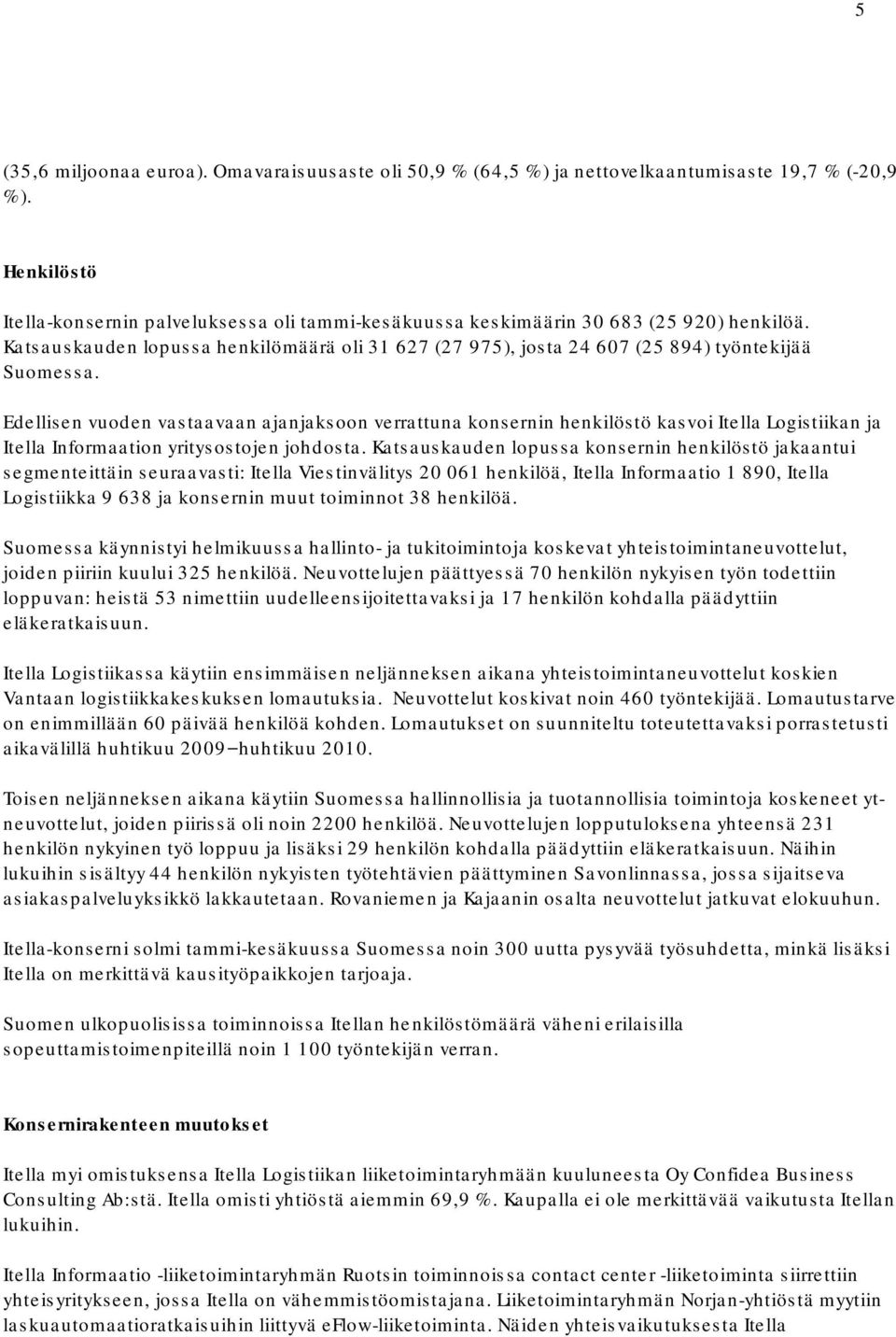 Edellisen vuoden vastaavaan ajanjaksoon verrattuna konsernin henkilöstö kasvoi Itella Logistiikan ja Itella Informaation yritysostojen johdosta.