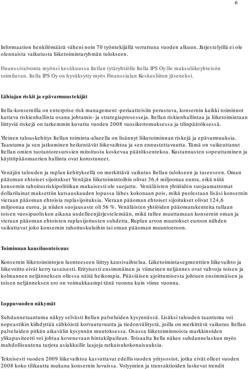 Lähiajan riskit ja epävarmuustekijät Itella-konsernilla on enterprise risk management -periaatteisiin perustuva, konsernin kaikki toiminnot kattava riskienhallinta osana johtamis- ja