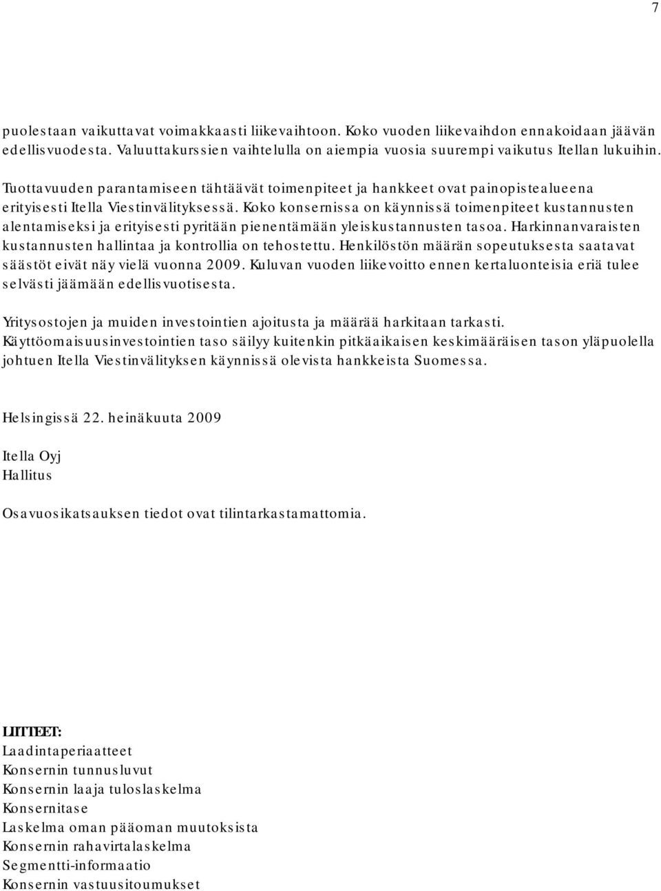 Koko konsernissa on käynnissä toimenpiteet kustannusten alentamiseksi ja erityisesti pyritään pienentämään yleiskustannusten tasoa.