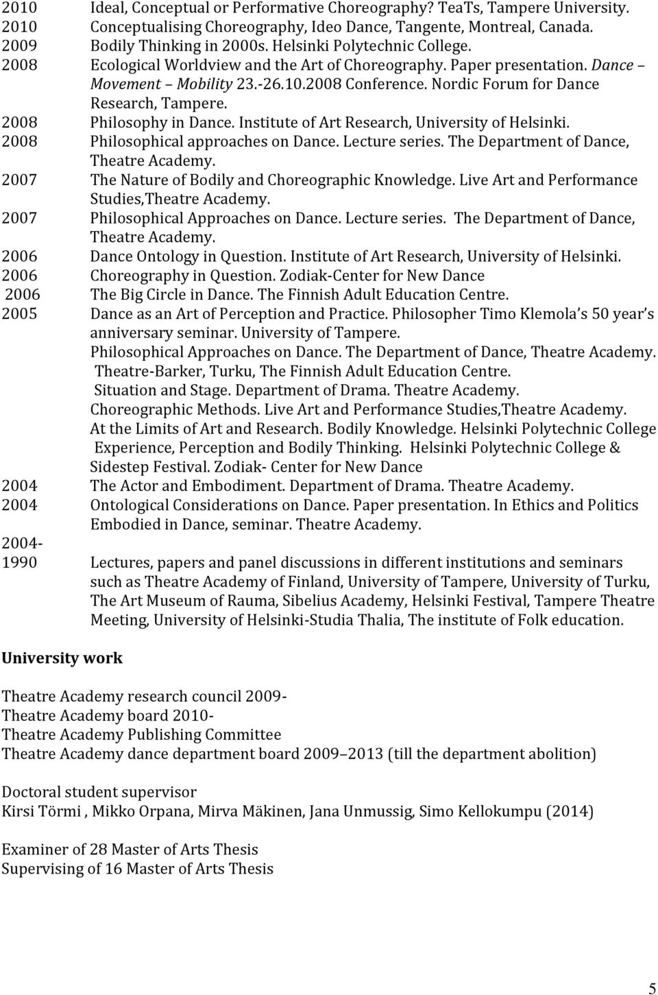 2008 Philosophy in Dance. Institute of Art Research, University of 2008 Philosophical approaches on Dance. Lecture series. The Department of Dance, Theatre Academy.