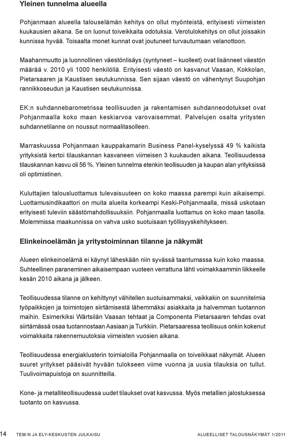 Maahanmuutto ja luonnollinen väestönlisäys (syntyneet kuolleet) ovat lisänneet väestön määrää v. 2010 yli 1000 henkilöllä.