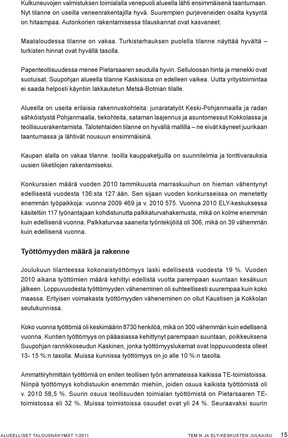 Paperiteollisuudessa menee Pietarsaaren seudulla hyvin. Selluloosan hinta ja menekki ovat suotuisat. Suupohjan alueella tilanne Kaskisissa on edelleen vaikea.