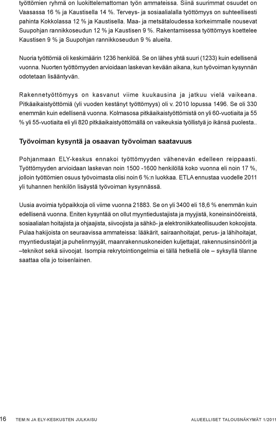 Rakentamisessa työttömyys koettelee Kaustisen 9 % ja Suupohjan rannikkoseudun 9 % alueita. Nuoria työttömiä oli keskimäärin 1236 henkilöä. Se on lähes yhtä suuri (1233) kuin edellisenä vuonna.