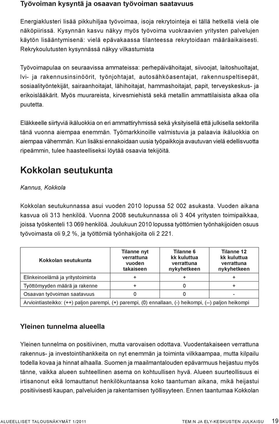 Rekrykoulutusten kysynnässä näkyy vilkastumista Työvoimapulaa on seuraavissa ammateissa: perhepäivähoitajat, siivoojat, laitoshuoltajat, lvi- ja rakennusinsinöörit, työnjohtajat, autosähköasentajat,