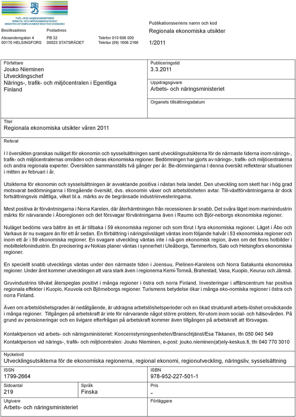 3.2011 Uppdragsgivare Arbets- och näringsministeriet Organets tillsättningsdatum Titel Regionala ekonomiska utsikter våren 2011 Referat I I översikten granskas nuläget för ekonomin och