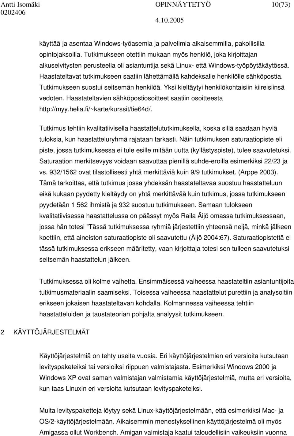 Haastateltavat tutkimukseen saatiin lähettämällä kahdeksalle henkilölle sähköpostia. Tutkimukseen suostui seitsemän henkilöä. Yksi kieltäytyi henkilökohtaisiin kiireisiinsä vedoten.