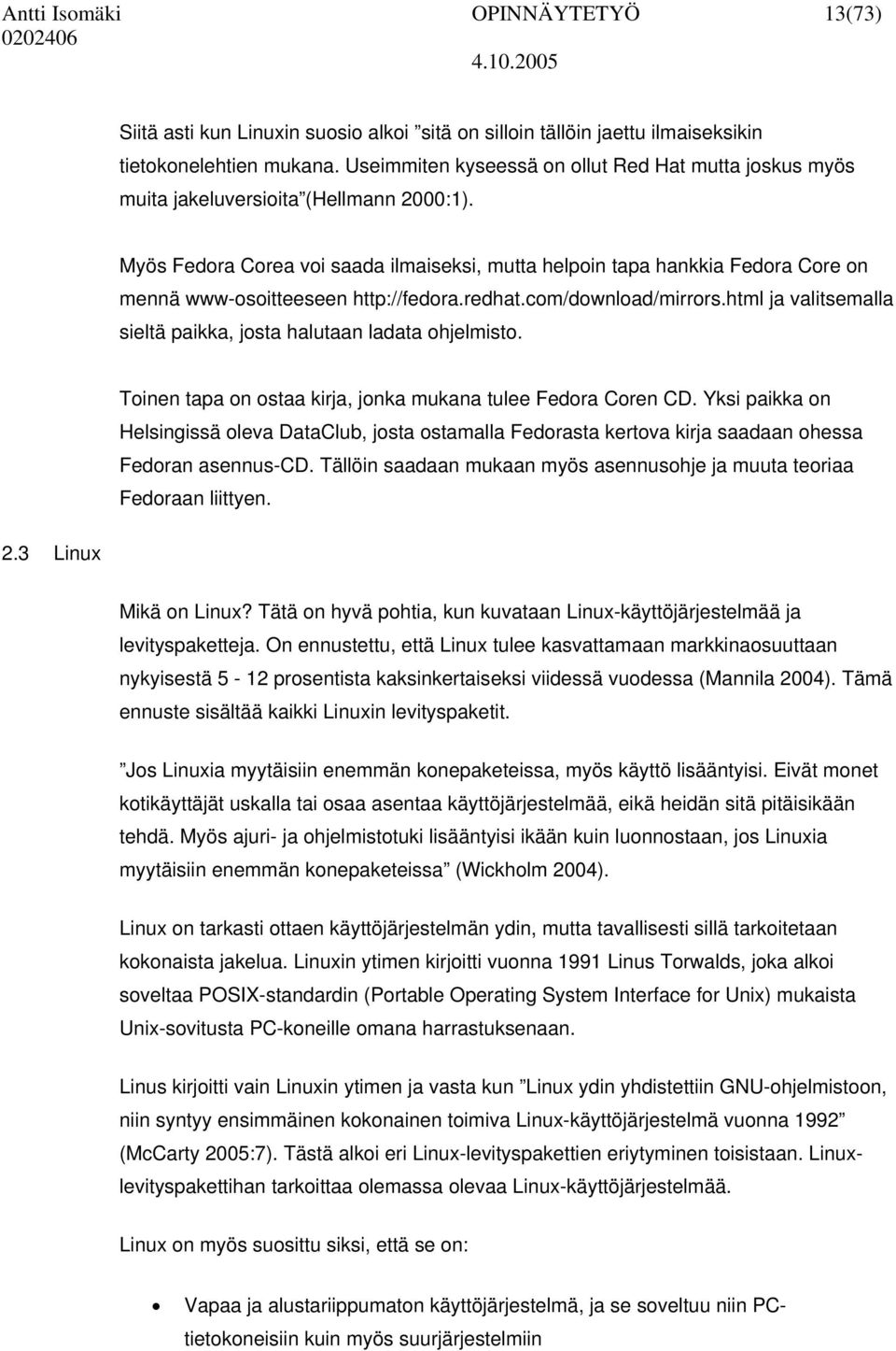 Myös Fedora Corea voi saada ilmaiseksi, mutta helpoin tapa hankkia Fedora Core on mennä www-osoitteeseen http://fedora.redhat.com/download/mirrors.