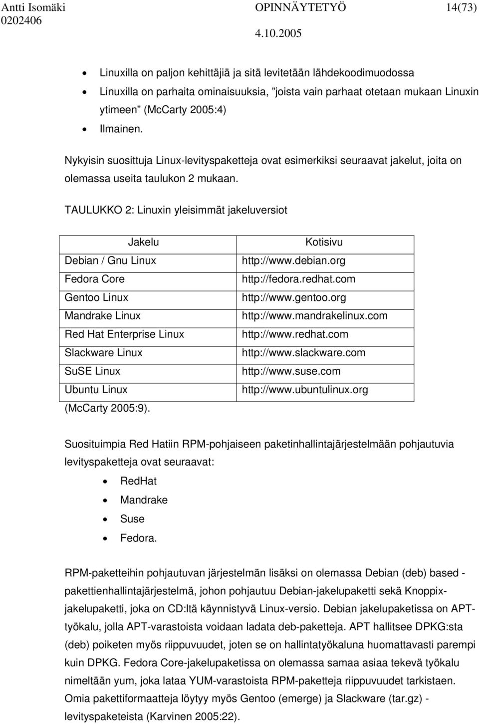 TAULUKKO 2: Linuxin yleisimmät jakeluversiot Jakelu Debian / Gnu Linux Fedora Core Gentoo Linux Mandrake Linux Red Hat Enterprise Linux Slackware Linux SuSE Linux Ubuntu Linux (McCarty 2005:9).