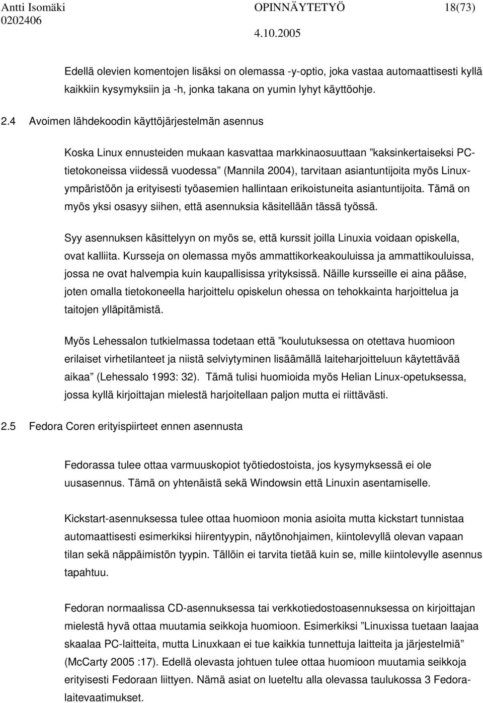 asiantuntijoita myös Linuxympäristöön ja erityisesti työasemien hallintaan erikoistuneita asiantuntijoita. Tämä on myös yksi osasyy siihen, että asennuksia käsitellään tässä työssä.