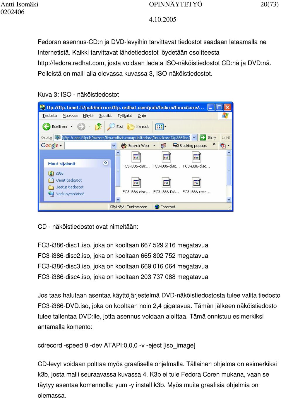Kuva 3: ISO - näköistiedostot CD - näköistiedostot ovat nimeltään: FC3-i386-disc1.iso, joka on kooltaan 667 529 216 megatavua FC3-i386-disc2.iso, joka on kooltaan 665 802 752 megatavua FC3-i386-disc3.
