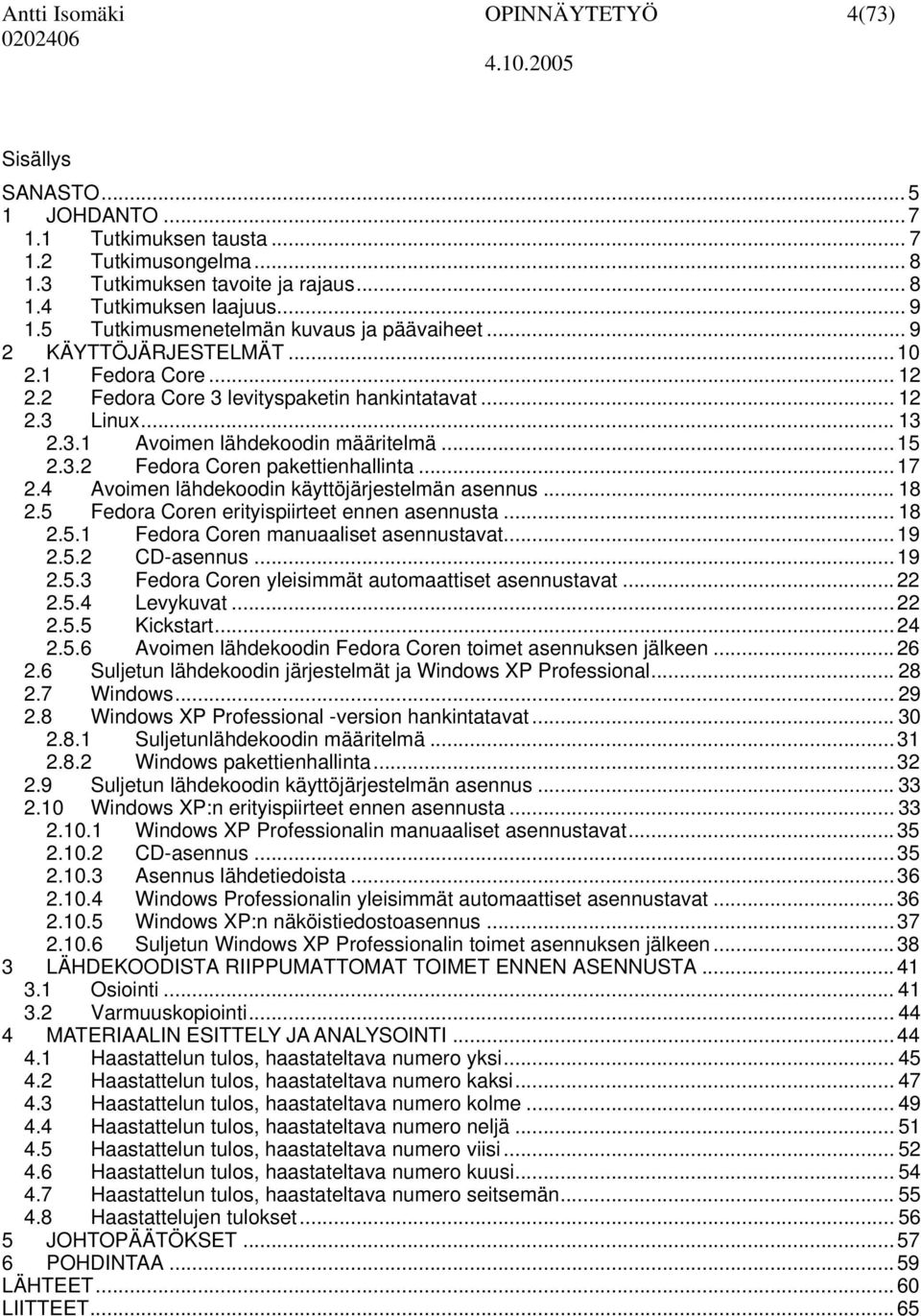 .. 15 2.3.2 Fedora Coren pakettienhallinta... 17 2.4 Avoimen lähdekoodin käyttöjärjestelmän asennus... 18 2.5 Fedora Coren erityispiirteet ennen asennusta... 18 2.5.1 Fedora Coren manuaaliset asennustavat.