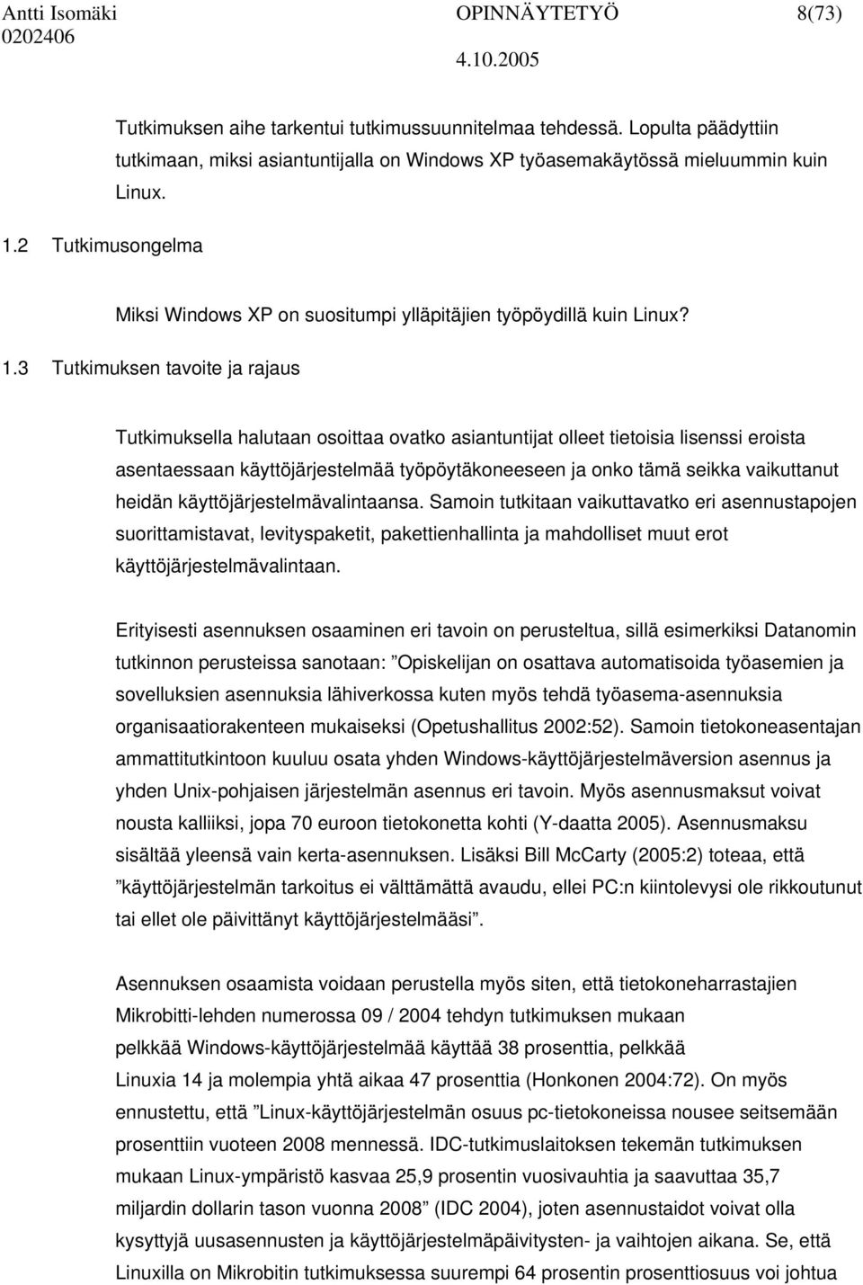 3 Tutkimuksen tavoite ja rajaus Tutkimuksella halutaan osoittaa ovatko asiantuntijat olleet tietoisia lisenssi eroista asentaessaan käyttöjärjestelmää työpöytäkoneeseen ja onko tämä seikka