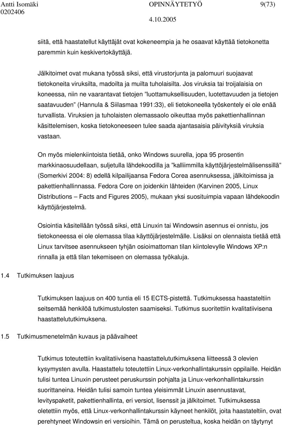 Jos viruksia tai troijalaisia on koneessa, niin ne vaarantavat tietojen luottamuksellisuuden, luotettavuuden ja tietojen saatavuuden (Hannula & Siilasmaa 1991:33), eli tietokoneella työskentely ei