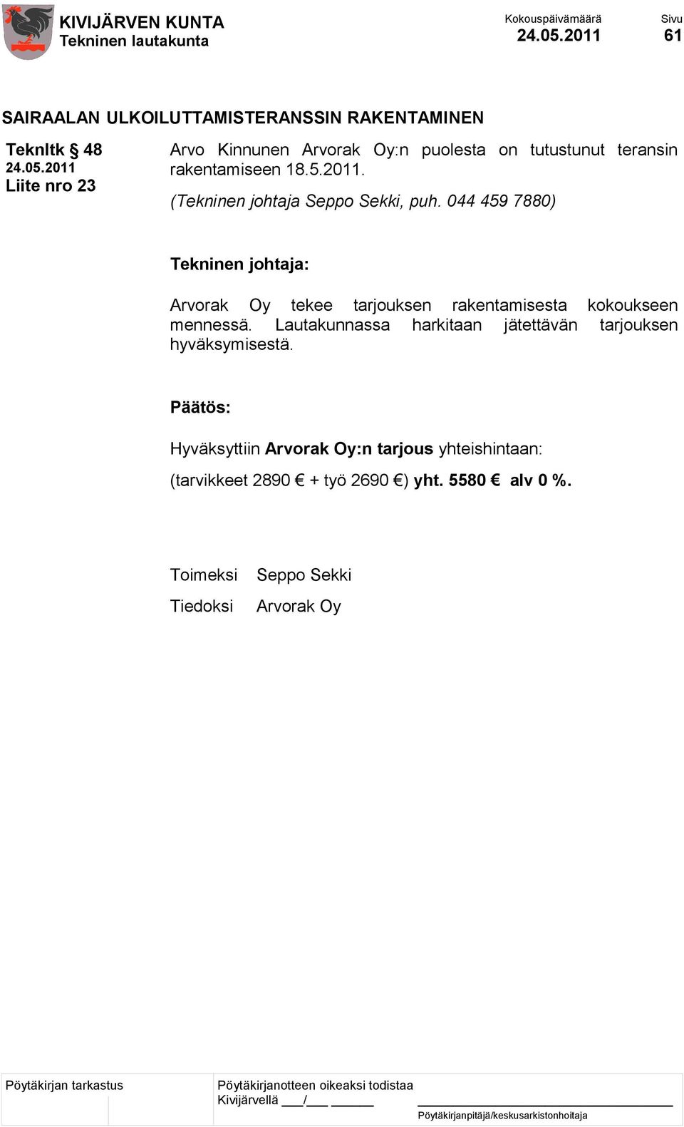 044 459 7880) Arvorak Oy tekee tarjouksen rakentamisesta kokoukseen mennessä.
